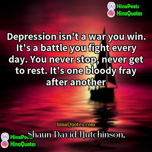 Shaun David Hutchinson Quotes | Depression isn't a war you win. It's